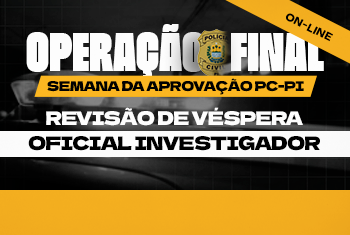 OPERAÇÃO FINAL - SEMANA DA APROVAÇÃO: OFICIAL INVESTIGADOR (ONLINE)