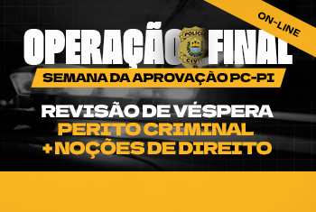 OPERAÇÃO FINAL - SEMANA DA APROVAÇÃO: PERITO CRIMINAL + NOÇÕES DE DIREITO (ONLINE)