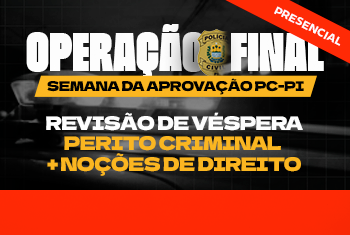 OPERAÇÃO FINAL - SEMANA DA APROVAÇÃO: PERITO CRIMINAL + NOÇÕES DE DIREITO (PRESENCIAL)