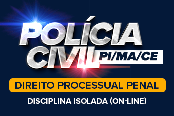 POLÍCIA CIVIL PI, CE E MA - PROCESSO PENAL - DISCIPLINA ISOLADA (ON-LINE)