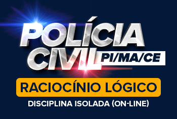 POLÍCIA CIVIL PI, CE E MA - RACIOCÍNIO LÓGICO - DISCIPLINA ISOLADA (ON-LINE)