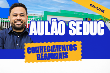 AULÃO CONHECIMENTOS REGIONAIS - SEDUC DISCIPLINAS BÁSICAS - GRAVADO