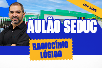AULÃO RACIOCÍNIO LÓGICO - SEDUC DISCIPLINAS BÁSICAS - ONLINE