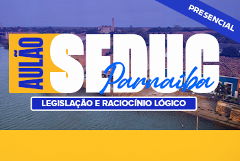 AULÃO SEDUC: LEGISLAÇÃO E RACIOCÍNIO LÓGICO - PARNAÍBA