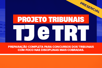 PROJETO TRIBUNAIS - TJ E TRT (PRESENCIAL)