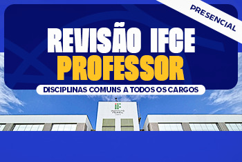 REVISÃO IFCE – DISCIPLINAS COMUNS A TODOS OS CARGOS - PROFESSOR - PRESENCIAL